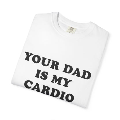 funny Your Dad Is My Cardio, cute fitness T-Shirt